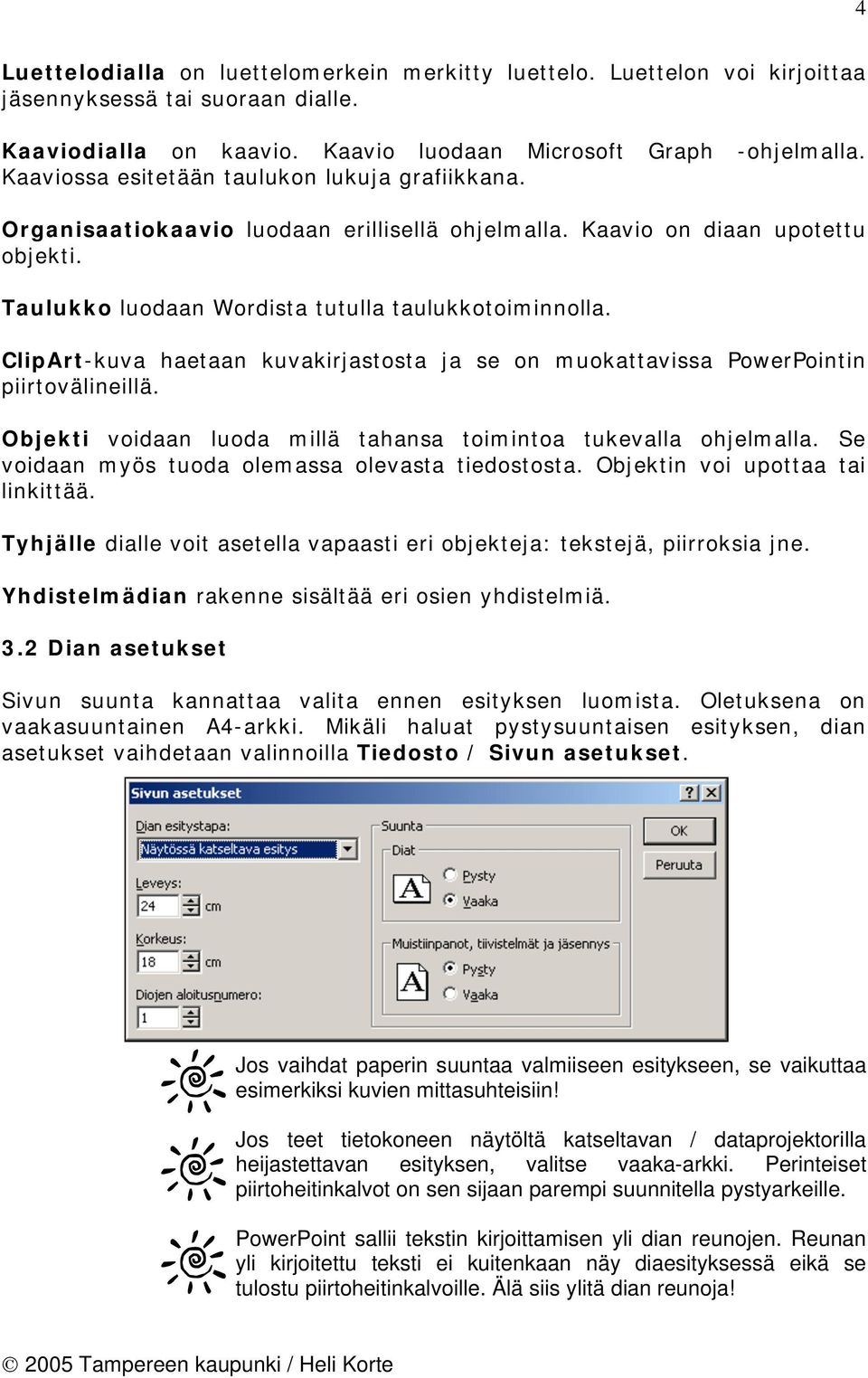 ClipArt-kuva haetaan kuvakirjastosta ja se on muokattavissa PowerPointin piirtovälineillä. Objekti voidaan luoda millä tahansa toimintoa tukevalla ohjelmalla.