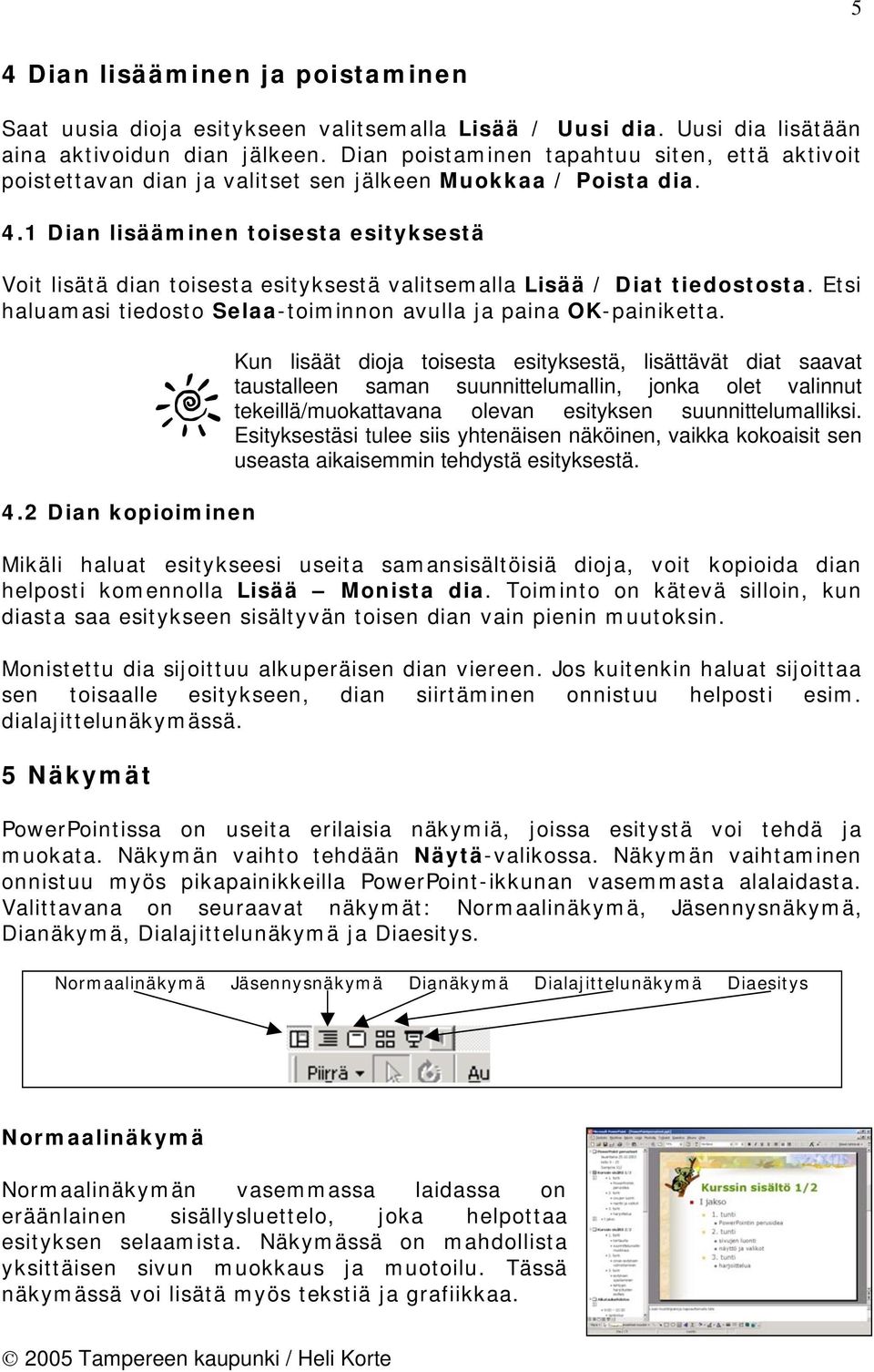 1 Dian lisääminen toisesta esityksestä Voit lisätä dian toisesta esityksestä valitsemalla Lisää / Diat tiedostosta. Etsi haluamasi tiedosto Selaa-toiminnon avulla ja paina OK-painiketta. 4.