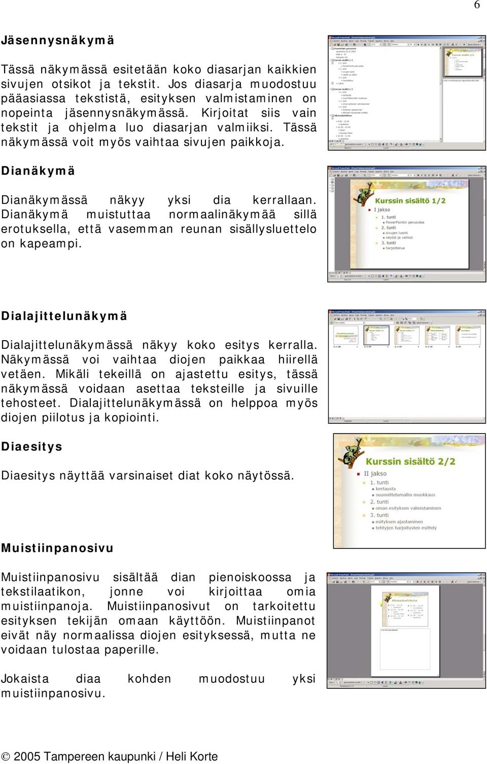 Dianäkymä muistuttaa normaalinäkymää sillä erotuksella, että vasemman reunan sisällysluettelo on kapeampi. Dialajittelunäkymä Dialajittelunäkymässä näkyy koko esitys kerralla.