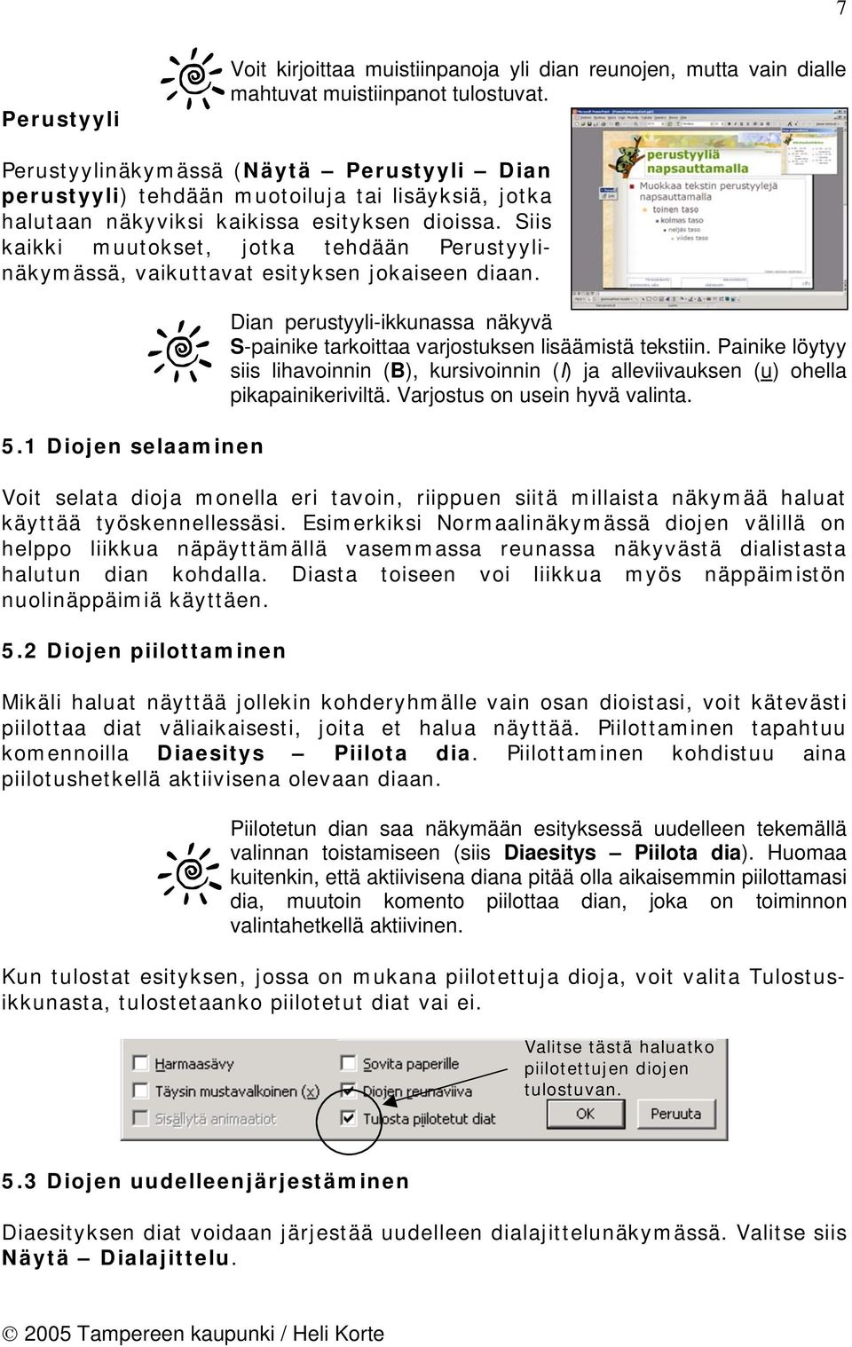 Siis kaikki muutokset, jotka tehdään Perustyylinäkymässä, vaikuttavat esityksen jokaiseen diaan. 5.