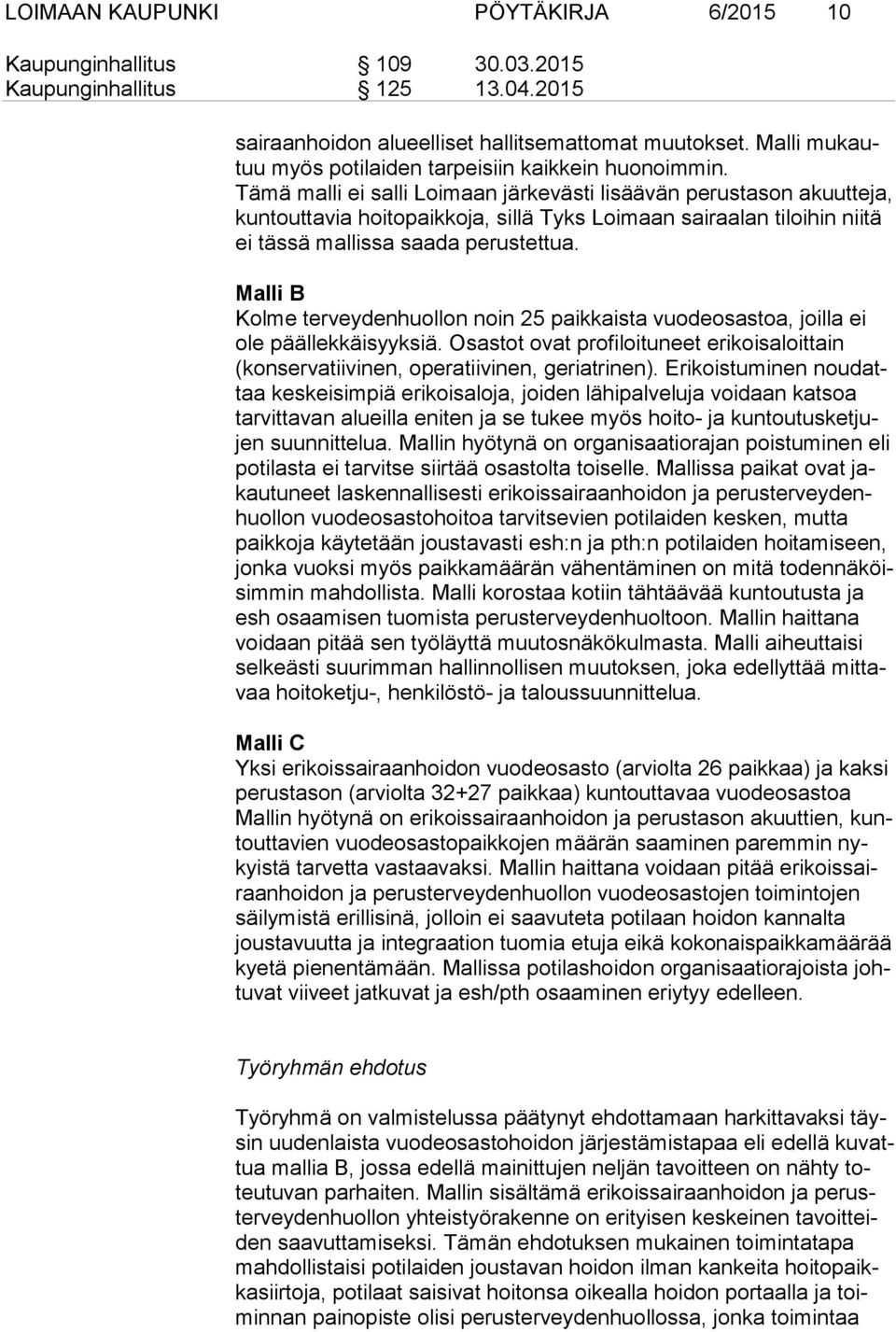 Tämä malli ei salli Loimaan järkevästi lisäävän perustason akuutteja, kun tout ta via hoitopaikkoja, sillä Tyks Loimaan sairaalan tiloihin niitä ei tässä mallissa saada perustettua.