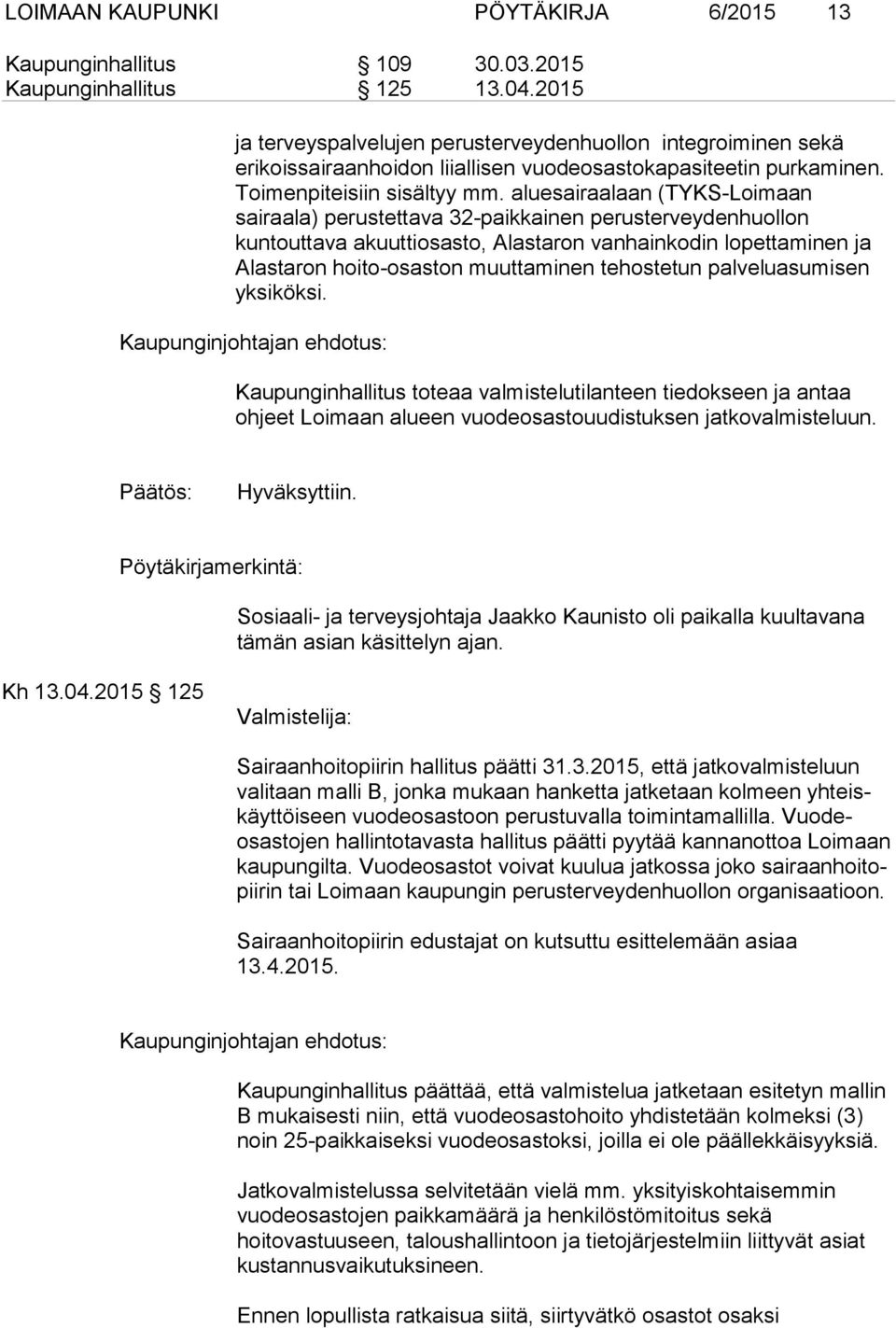 aluesairaalaan (TYKS-Loi maan sairaala) perustettava 32-paikkainen pe rus ter vey den huol lon kuntouttava akuuttiosasto, Alastaron vanhainkodin lo pe ttaminen ja Alastaron hoito-osaston muuttaminen