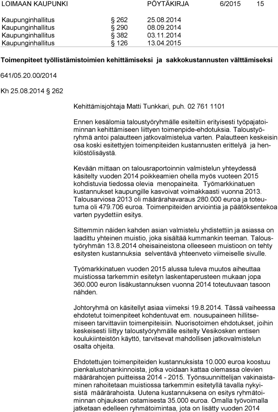 02 761 1101 Ennen kesälomia taloustyöryhmälle esiteltiin erityisesti työpajatoiminnan kehittämiseen liittyen toimenpide-ehdotuksia. Taloustyöryhmä antoi palautteen jatkovalmistelua varten.