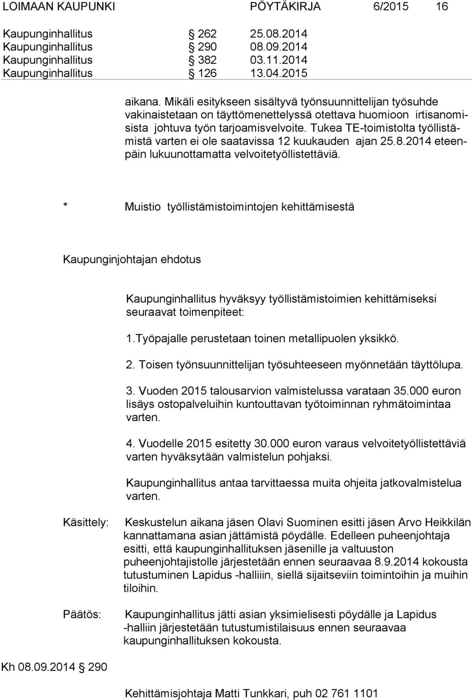 Tukea TE-toimistolta työllistämistä varten ei ole saatavissa 12 kuukauden ajan 25.8.2014 eteenpäin lukuunottamatta velvoitetyöllistettäviä.