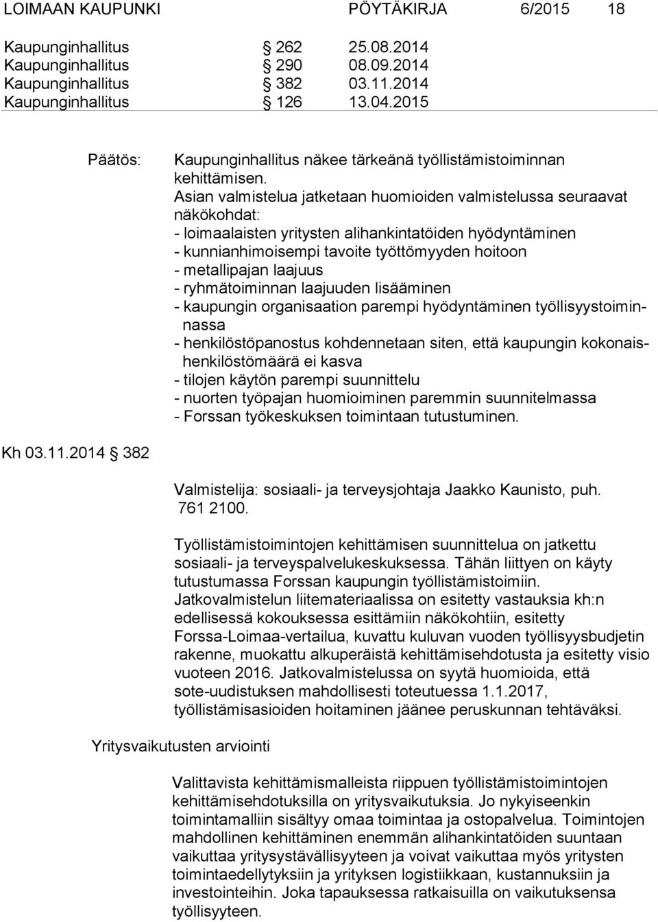 Asian valmistelua jatketaan huomioiden valmistelussa seuraavat näkökohdat: - loimaalaisten yritysten alihankintatöiden hyödyntäminen - kunnianhimoisempi tavoite työttömyyden hoitoon - metallipajan