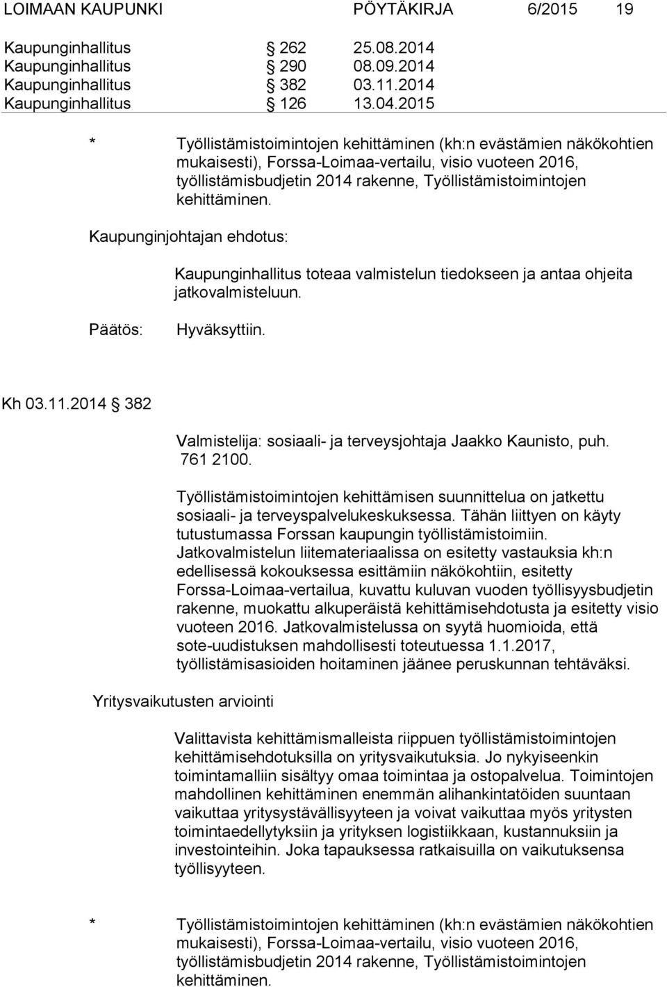 kehittäminen. Kaupunginjohtajan ehdotus: Kaupunginhallitus toteaa valmistelun tiedokseen ja antaa ohjeita jatkovalmisteluun. Päätös: Hyväksyttiin. Kh 03.11.