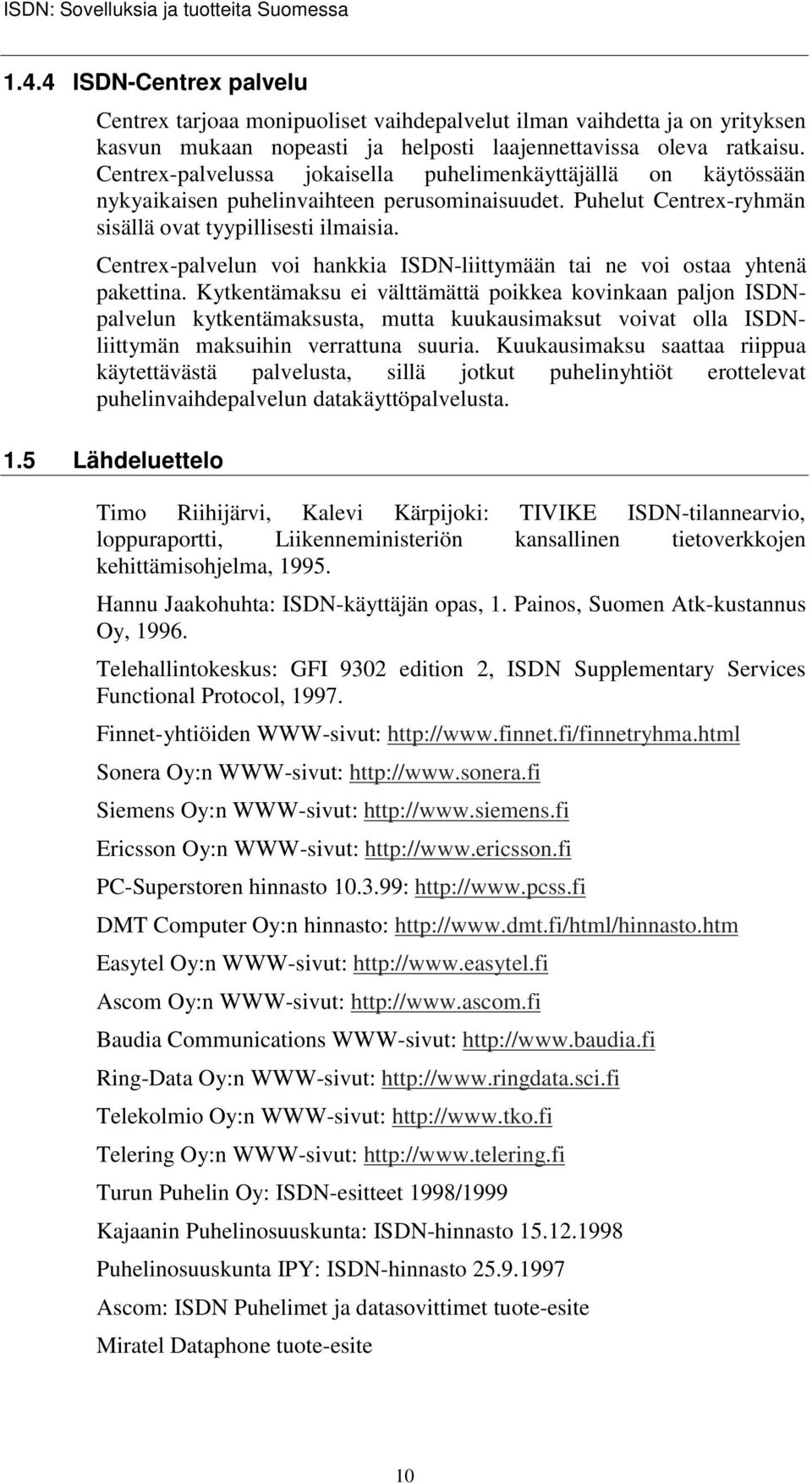 Centrex-palvelussa jokaisella puhelimenkäyttäjällä on käytössään nykyaikaisen puhelinvaihteen perusominaisuudet. Puhelut Centrex-ryhmän sisällä ovat tyypillisesti ilmaisia.