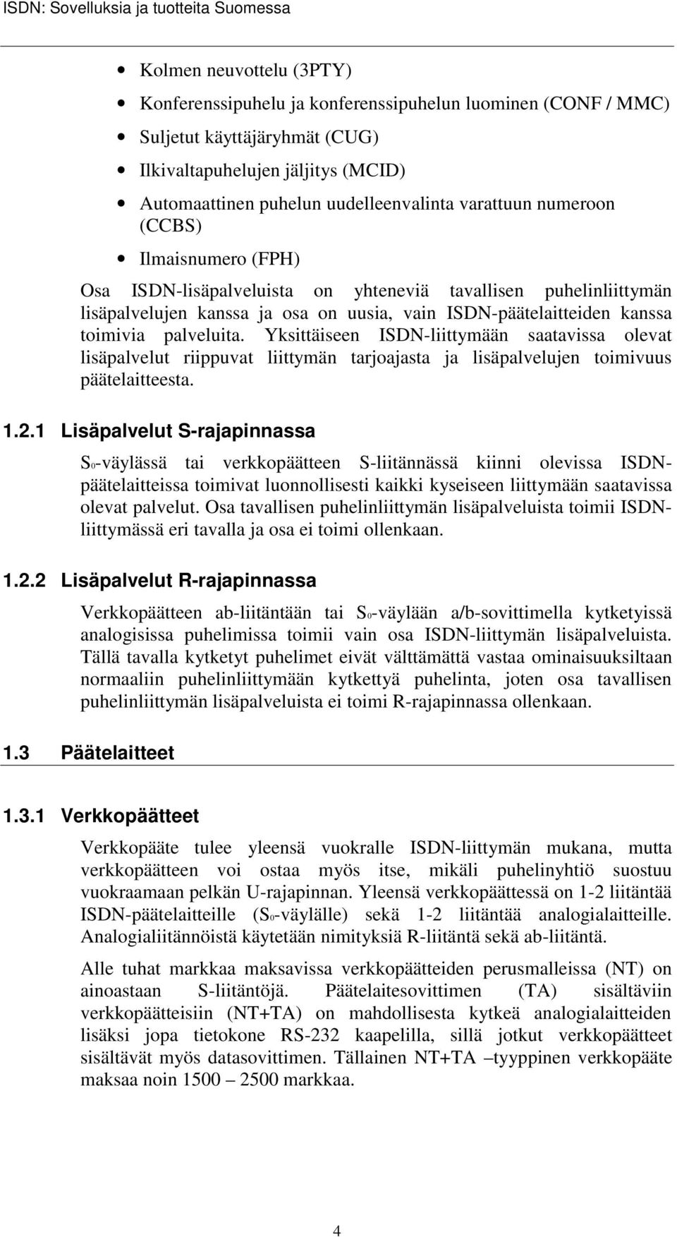 ISDN-päätelaitteiden kanssa toimivia palveluita. Yksittäiseen ISDN-liittymään saatavissa olevat lisäpalvelut riippuvat liittymän tarjoajasta ja lisäpalvelujen toimivuus päätelaitteesta. 1.2.