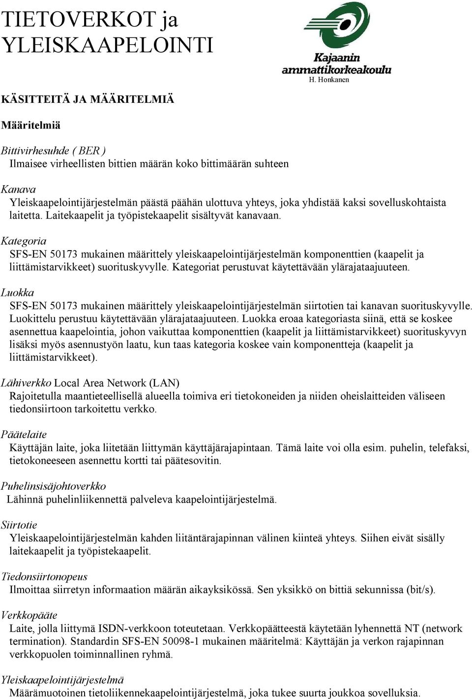 yhteys, joka yhdistää kaksi sovelluskohtaista laitetta. Laitekaapelit ja työpistekaapelit sisältyvät kanavaan.