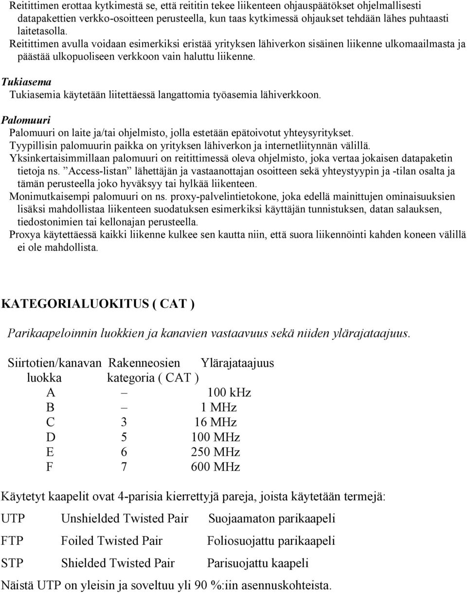 Tukiasema Tukiasemia käytetään liitettäessä langattomia työasemia lähiverkkoon. Palomuuri Palomuuri on laite ja/tai ohjelmisto, jolla estetään epätoivotut yhteysyritykset.