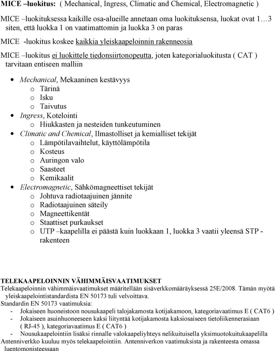 malliin Mechanical, Mekaaninen kestävyys o Tärinä o Isku o Taivutus Ingress, Kotelointi o Hiukkasten ja nesteiden tunkeutuminen Climatic and Chemical, Ilmastolliset ja kemialliset tekijät o