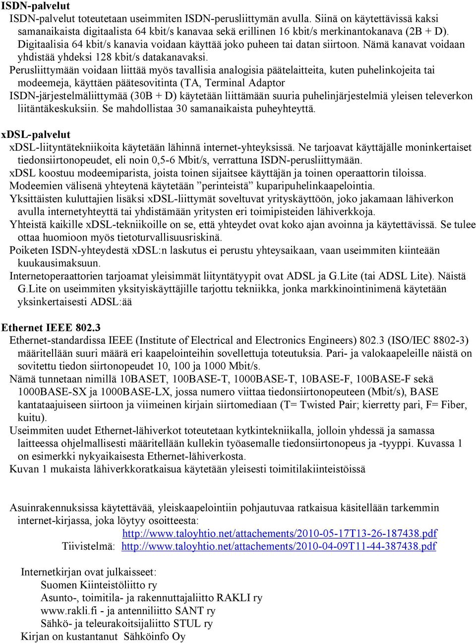 Digitaalisia 64 kbit/s kanavia voidaan käyttää joko puheen tai datan siirtoon. Nämä kanavat voidaan yhdistää yhdeksi 128 kbit/s datakanavaksi.