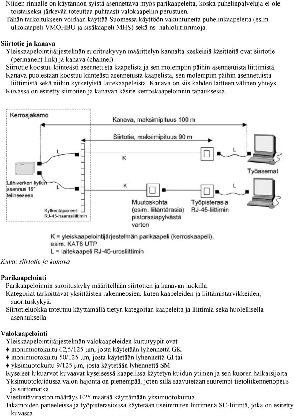 Siirtotie ja kanava Yleiskaapelointijärjestelmän suorituskyvyn määrittelyn kannalta keskeisiä käsitteitä ovat siirtotie (permanent link) ja kanava (channel).