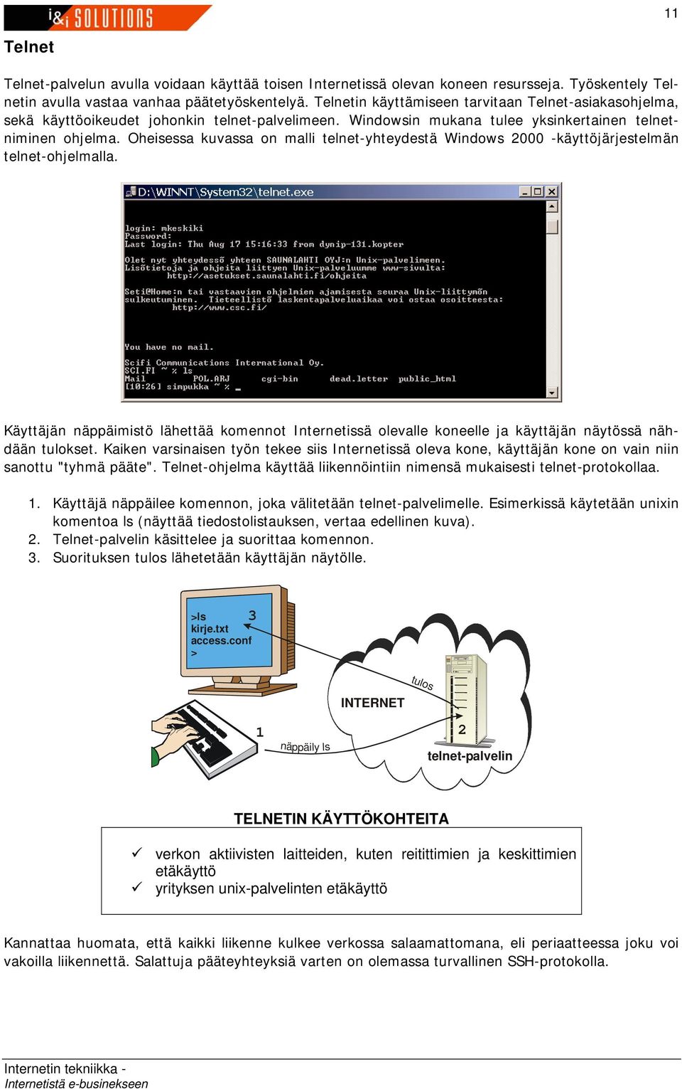 Oheisessa kuvassa on malli telnet-yhteydestä Windows 2000 -käyttöjärjestelmän telnet-ohjelmalla.