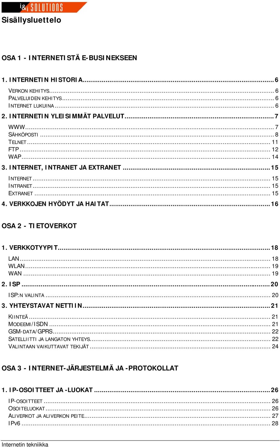 VERKKOTYYPIT...18 LAN... 18 WLAN... 19 WAN... 19 2. ISP...20 ISP:N VALINTA... 20 3. YHTEYSTAVAT NETTIIN...21 KIINTEÄ... 21 MODEEMI/ISDN... 21 GSM-DATA/GPRS... 22 SATELLIITTI JA LANGATON YHTEYS.