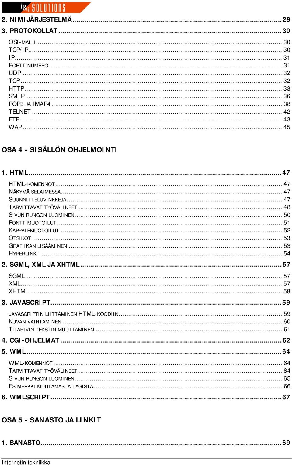 .. 51 KAPPALEMUOTOILUT... 52 OTSIKOT... 53 GRAFIIKAN LISÄÄMINEN... 53 HYPERLINKIT... 54 2. SGML, XML JA XHTML...57 SGML... 57 XML... 57 XHTML... 58 3. JAVASCRIPT.