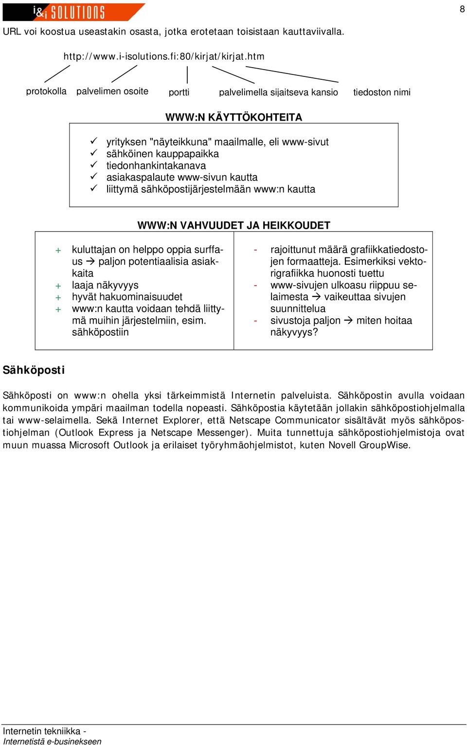 tiedonhankintakanava asiakaspalaute www-sivun kautta liittymä sähköpostijärjestelmään www:n kautta WWW:N VAHVUUDET JA HEIKKOUDET + kuluttajan on helppo oppia surffaus paljon potentiaalisia asiakkaita