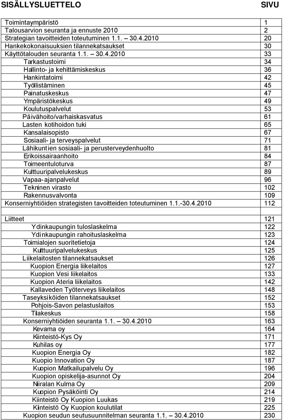 2010 33 Tarkastustoimi 34 Hallinto- ja kehittämiskeskus 36 Hankintatoimi 42 Työllistäminen 45 Painatuskeskus 47 Ympäristökeskus 49 Koulutuspalvelut 53 Päivähoito/varhaiskasvatus 61 Lasten kotihoidon