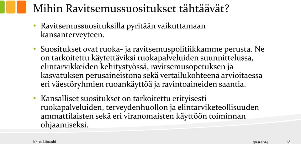 Ne on tarkoitettu käytettäviksi ruokapalveluiden suunnittelussa, elintarvikkeiden kehitystyössä, ravitsemusopetuksen ja kasvatuksen perusaineistona