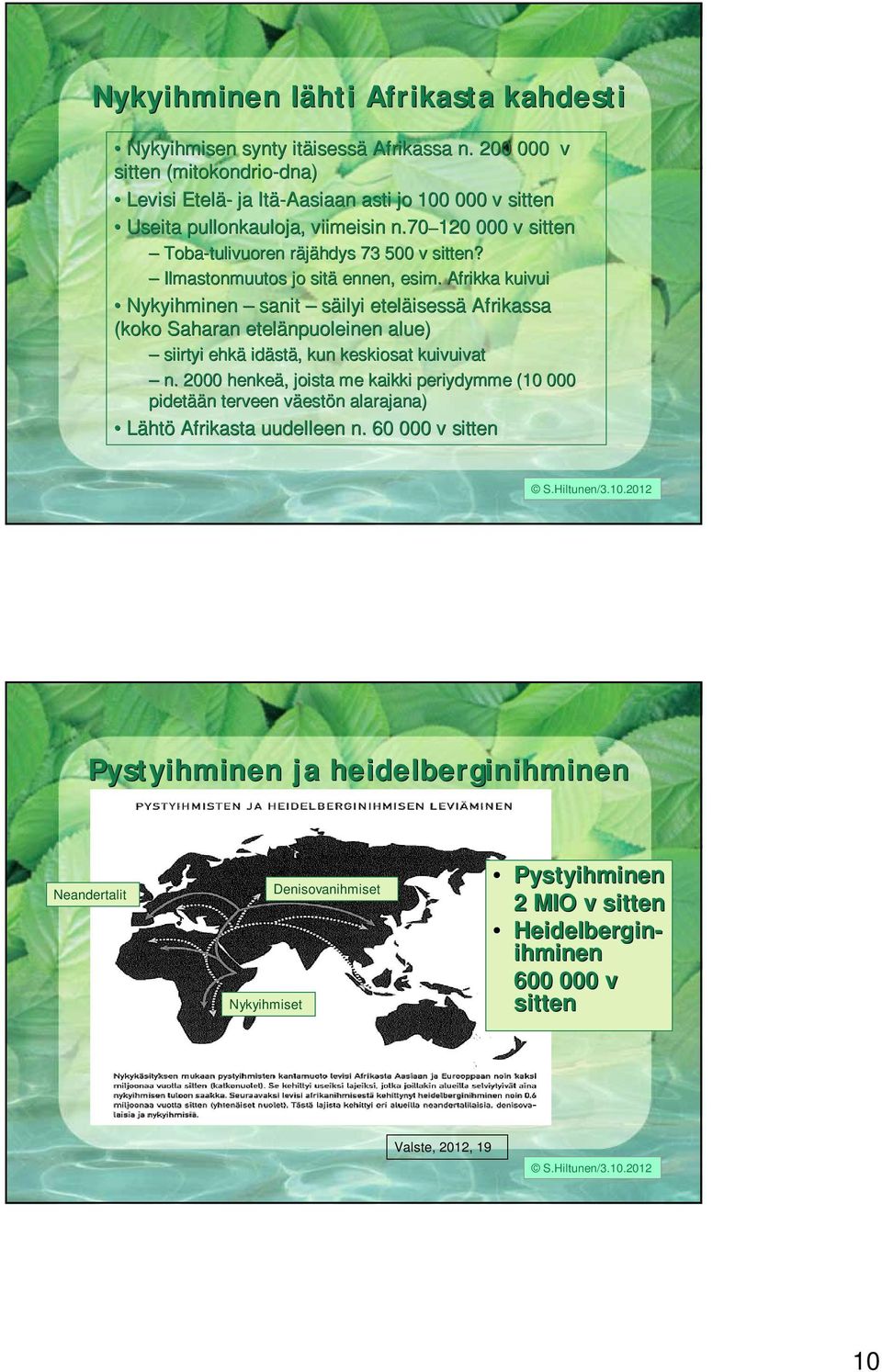 Ilmastonmuutos jo sitä ennen, esim. Afrikka kuivui Nykyihminen sanit säilyi eteläisess isessä Afrikassa (koko Saharan etelänpuoleinen alue) siirtyi ehkä idäst stä,, kun keskiosat kuivuivat n.