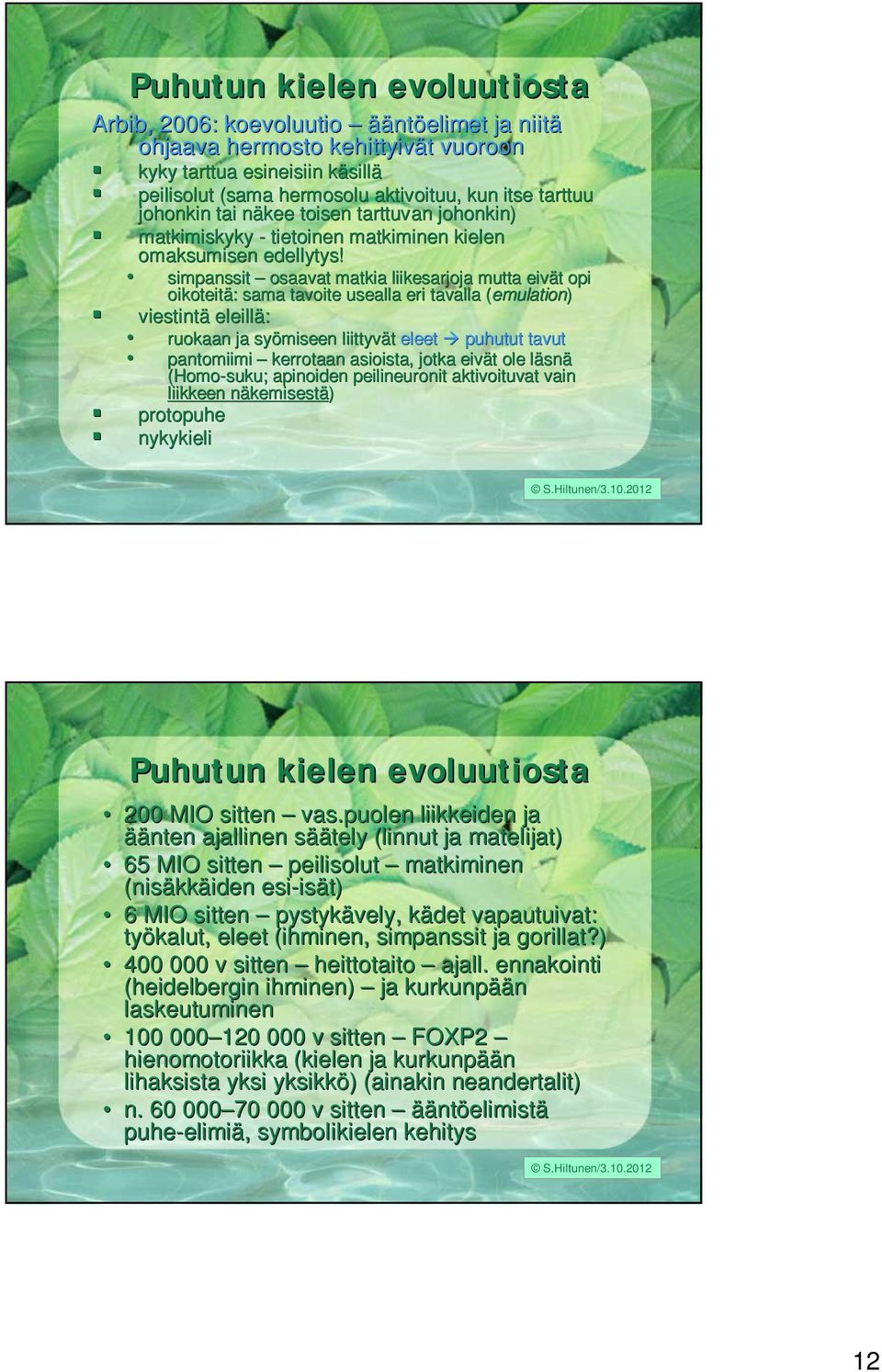 simpanssit osaavat matkia liikesarjoja mutta eivät t opi oikoteitä: : sama tavoite usealla eri tavalla (emulation( emulation) viestintä eleillä: ruokaan ja syömiseen liittyvät eleet puhutut tavut