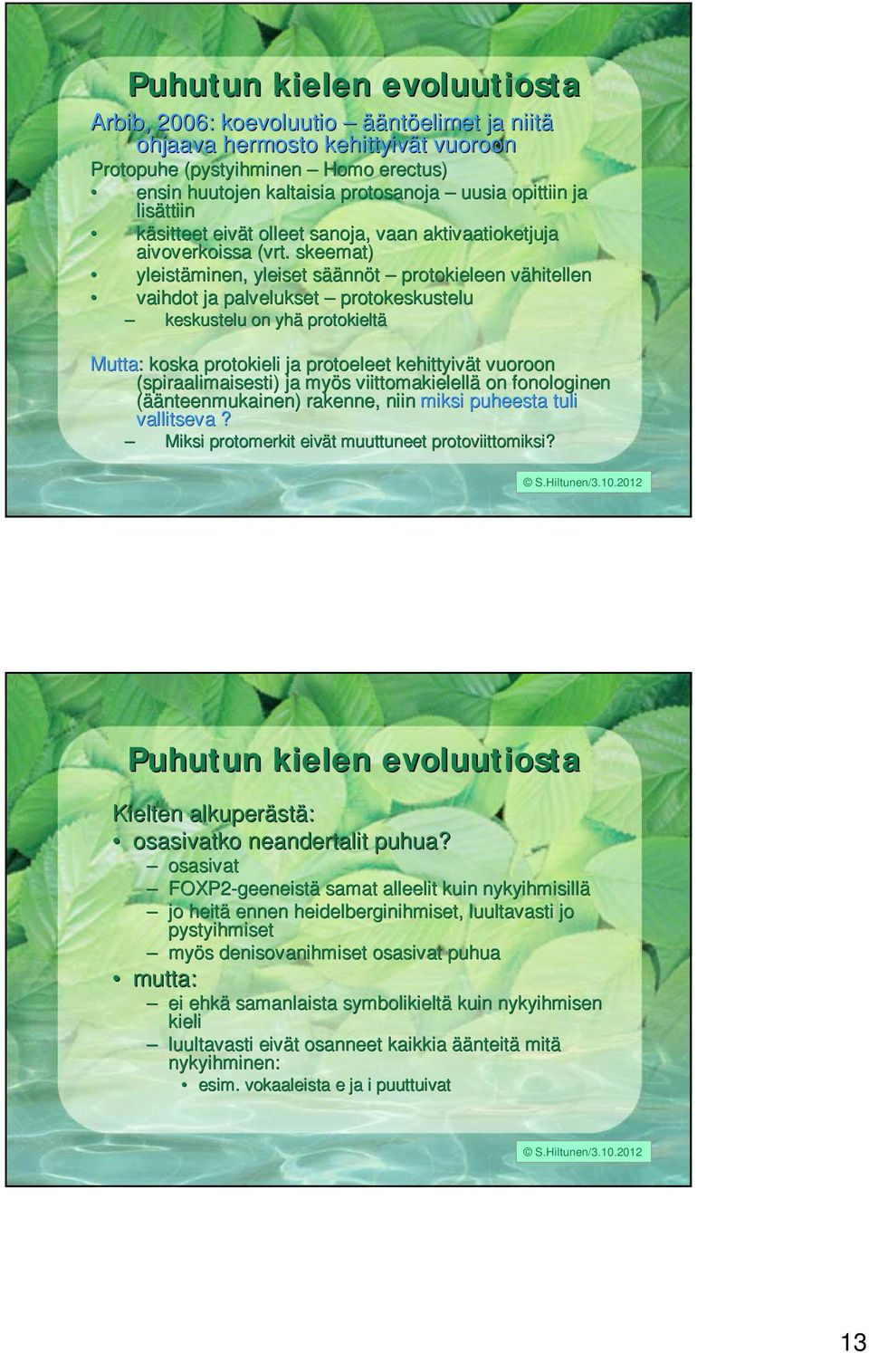 skeemat) yleistäminen, yleiset sääs äännöt protokieleen vähitellenv vaihdot ja palvelukset protokeskustelu keskustelu on yhä protokieltä Mutta: : koska protokieli ja protoeleet kehittyivät t vuoroon