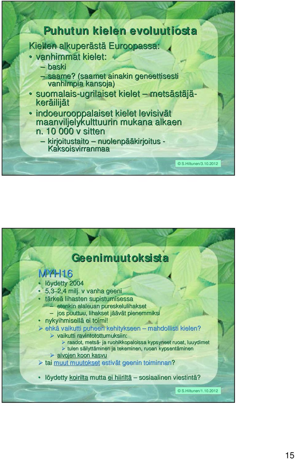 10 000 v sitten kirjoitustaito nuolenpää ääkirjoitus - Kaksoisvirranmaa Geenimuutoksista MYH16 löydetty 2004 5,3 2,4 milj.