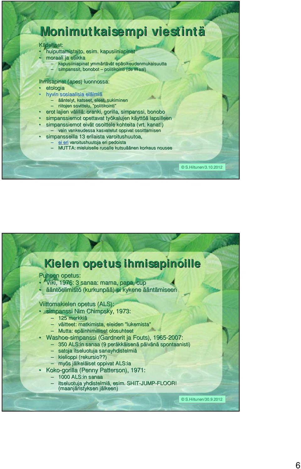 eläimi imiä ääntelyt, katseet, eleet, sukiminen riitojen sovittelu, politikointi erot lajien välillv lillä: : oranki, gorilla, simpanssi, bonobo simpanssiemot opettavat työkalujen käyttk yttöä