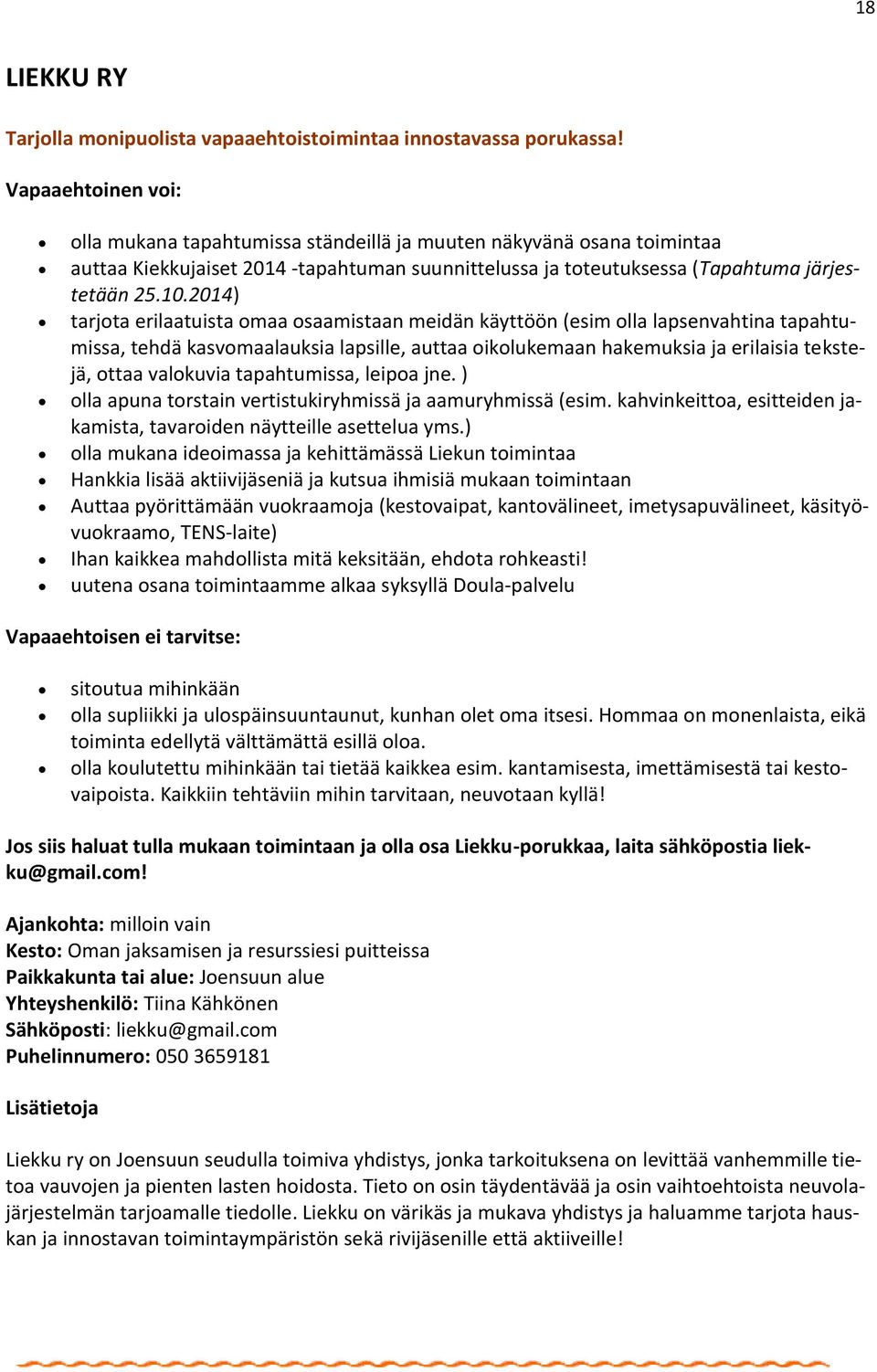 2014) tarjota erilaatuista omaa osaamistaan meidän käyttöön (esim olla lapsenvahtina tapahtumissa, tehdä kasvomaalauksia lapsille, auttaa oikolukemaan hakemuksia ja erilaisia tekstejä, ottaa