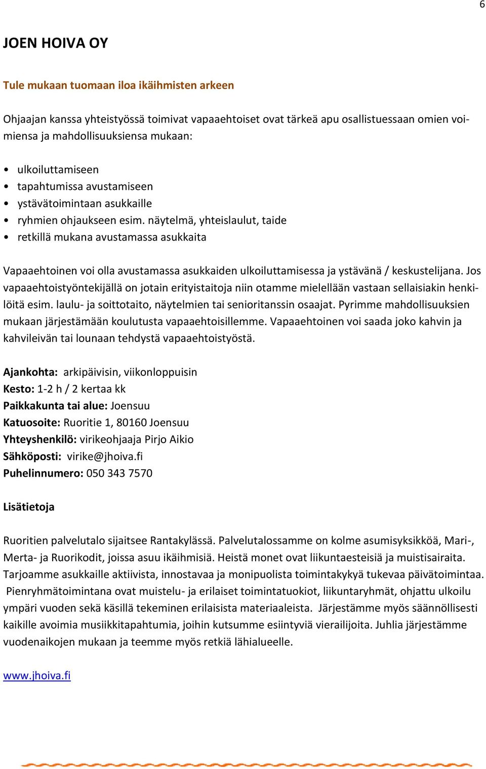 näytelmä, yhteislaulut, taide retkillä mukana avustamassa asukkaita Vapaaehtoinen voi olla avustamassa asukkaiden ulkoiluttamisessa ja ystävänä / keskustelijana.