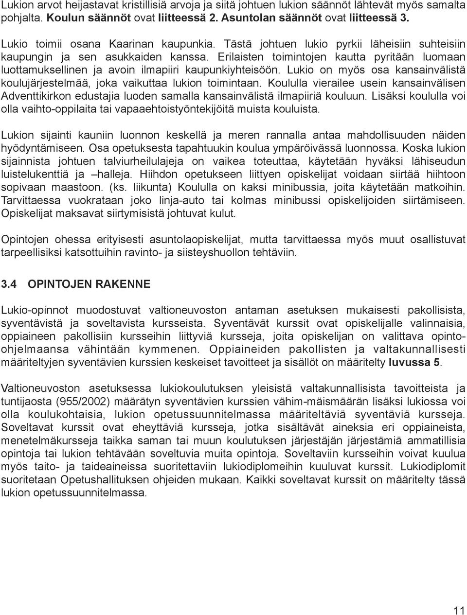 Erilaisten toimintojen kautta pyritään luomaan luottamuksellinen ja avoin ilmapiiri kaupunkiyhteisöön. Lukio on myös osa kansainvälistä koulujärjestelmää, joka vaikuttaa lukion toimintaan.