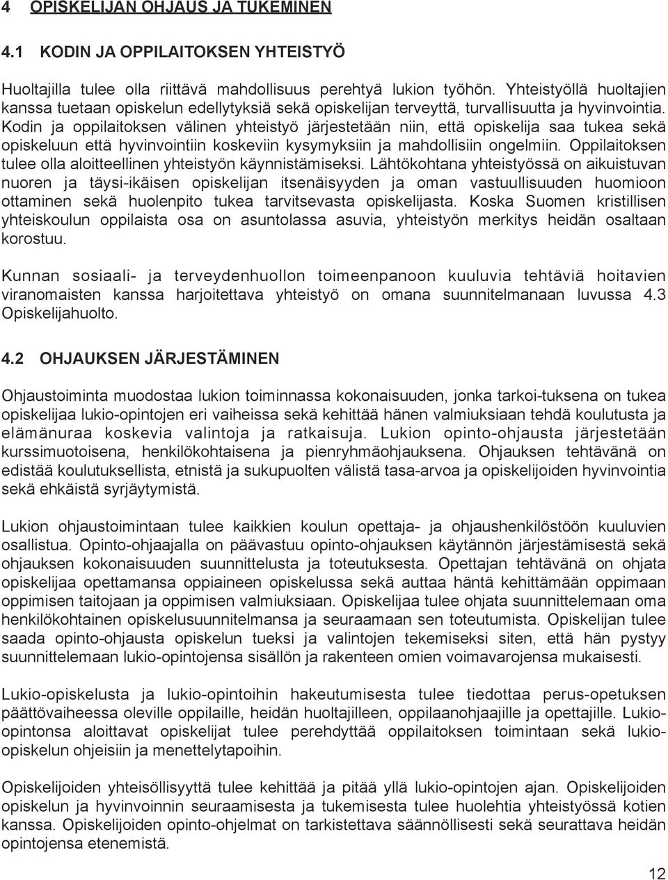 Kodin ja oppilaitoksen välinen yhteistyö järjestetään niin, että opiskelija saa tukea sekä opiskeluun että hyvinvointiin koskeviin kysymyksiin ja mahdollisiin ongelmiin.