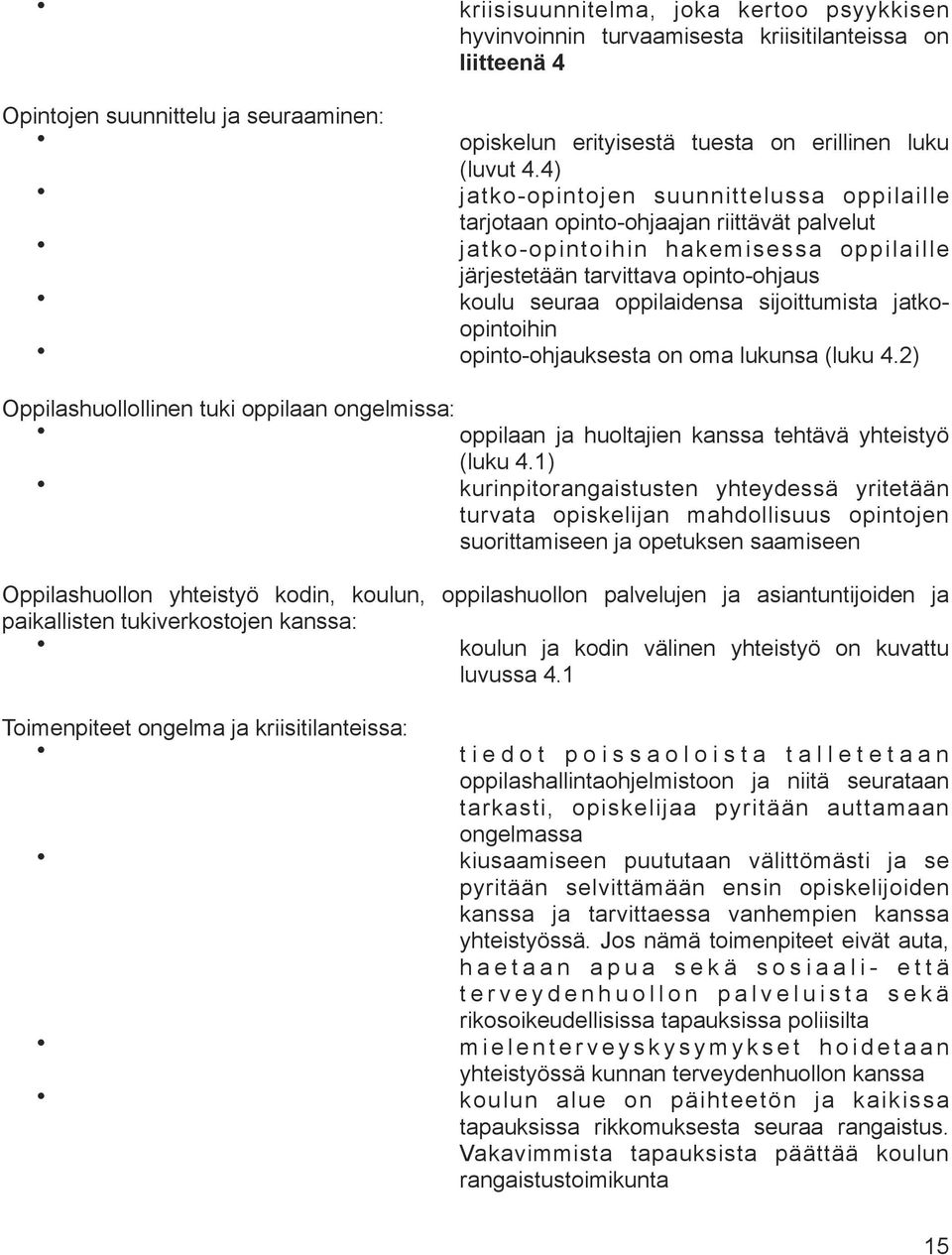 sijoittumista jatkoopintoihin opinto-ohjauksesta on oma lukunsa (luku 4.2) Oppilashuollollinen tuki oppilaan ongelmissa: oppilaan ja huoltajien kanssa tehtävä yhteistyö (luku 4.