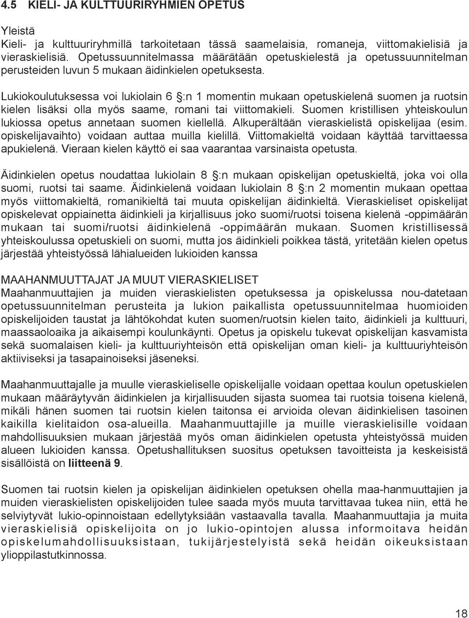 Lukiokoulutuksessa voi lukiolain 6 :n 1 momentin mukaan opetuskielenä suomen ja ruotsin kielen lisäksi olla myös saame, romani tai viittomakieli.