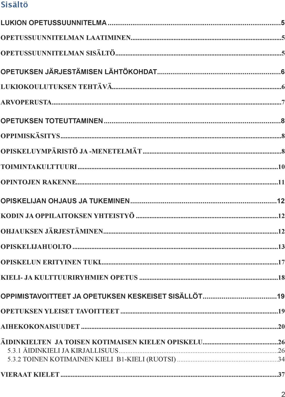 .. 12 KODIN JA OPPILAITOKSEN YHTEISTYÖ... 12 OHJAUKSEN JÄRJESTÄMINEN... 12 OPISKELIJAHUOLTO... 13 OPISKELUN ERITYINEN TUKI... 17 KIELI- JA KULTTUURIRYHMIEN OPETUS.