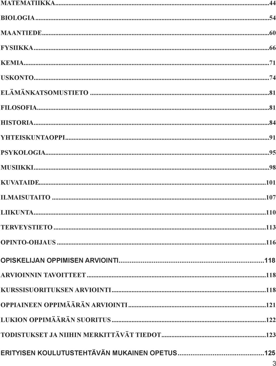 .. 113 OPINTO-OHJAUS... 116 OPISKELIJAN OPPIMISEN ARVIOINTI... 118 ARVIOINNIN TAVOITTEET... 118 KURSSISUORITUKSEN ARVIOINTI.