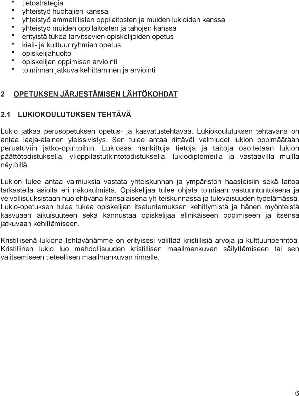 1 LUKIOKOULUTUKSEN TEHTÄVÄ Lukio jatkaa perusopetuksen opetus- ja kasvatustehtävää. Lukiokoulutuksen tehtävänä on antaa laaja-alainen yleissivistys.