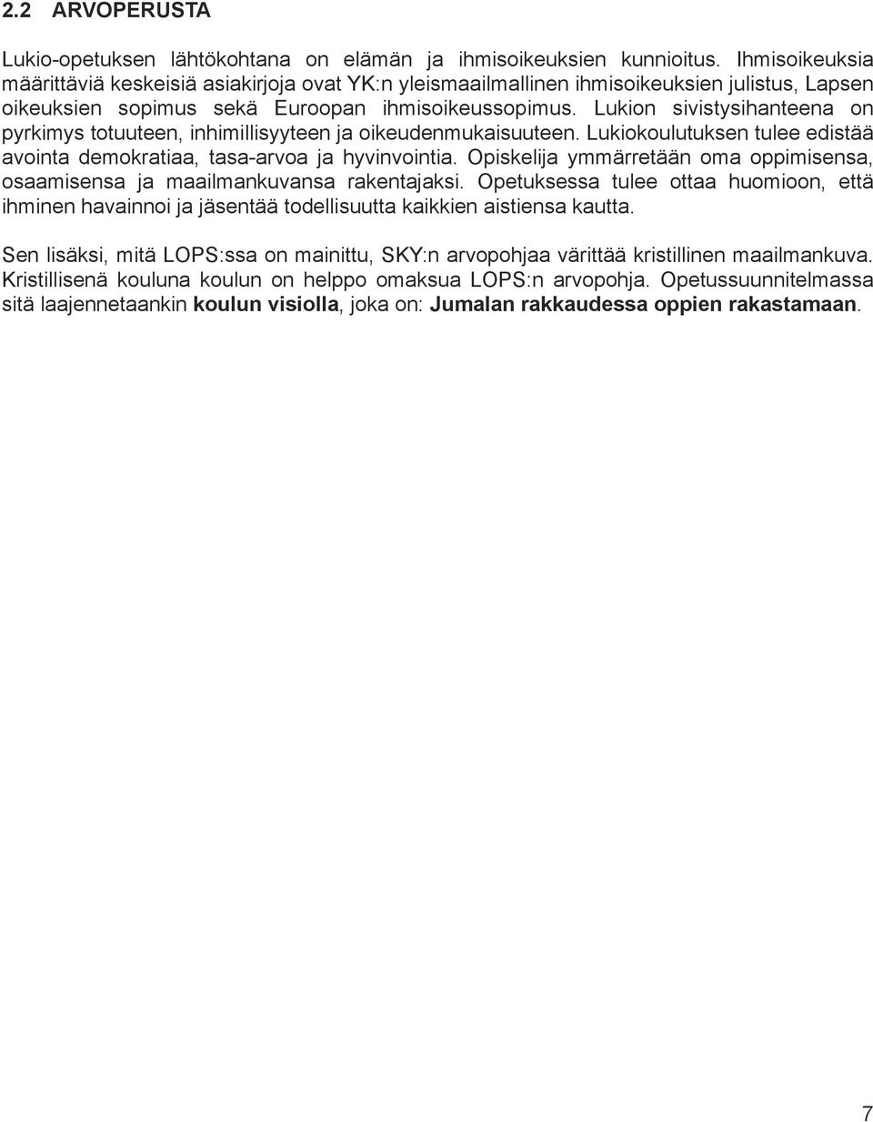 Lukion sivistysihanteena on pyrkimys totuuteen, inhimillisyyteen ja oikeudenmukaisuuteen. Lukiokoulutuksen tulee edistää avointa demokratiaa, tasa-arvoa ja hyvinvointia.