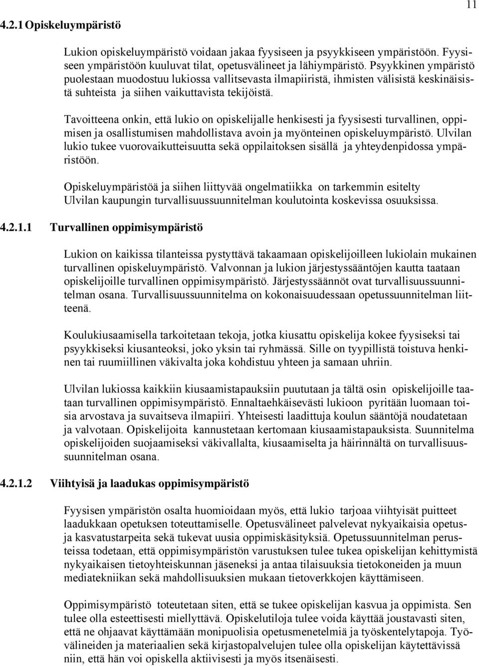 Tavoitteena onkin, että lukio on opiskelijalle henkisesti ja fyysisesti turvallinen, oppimisen ja osallistumisen mahdollistava avoin ja myönteinen opiskeluympäristö.