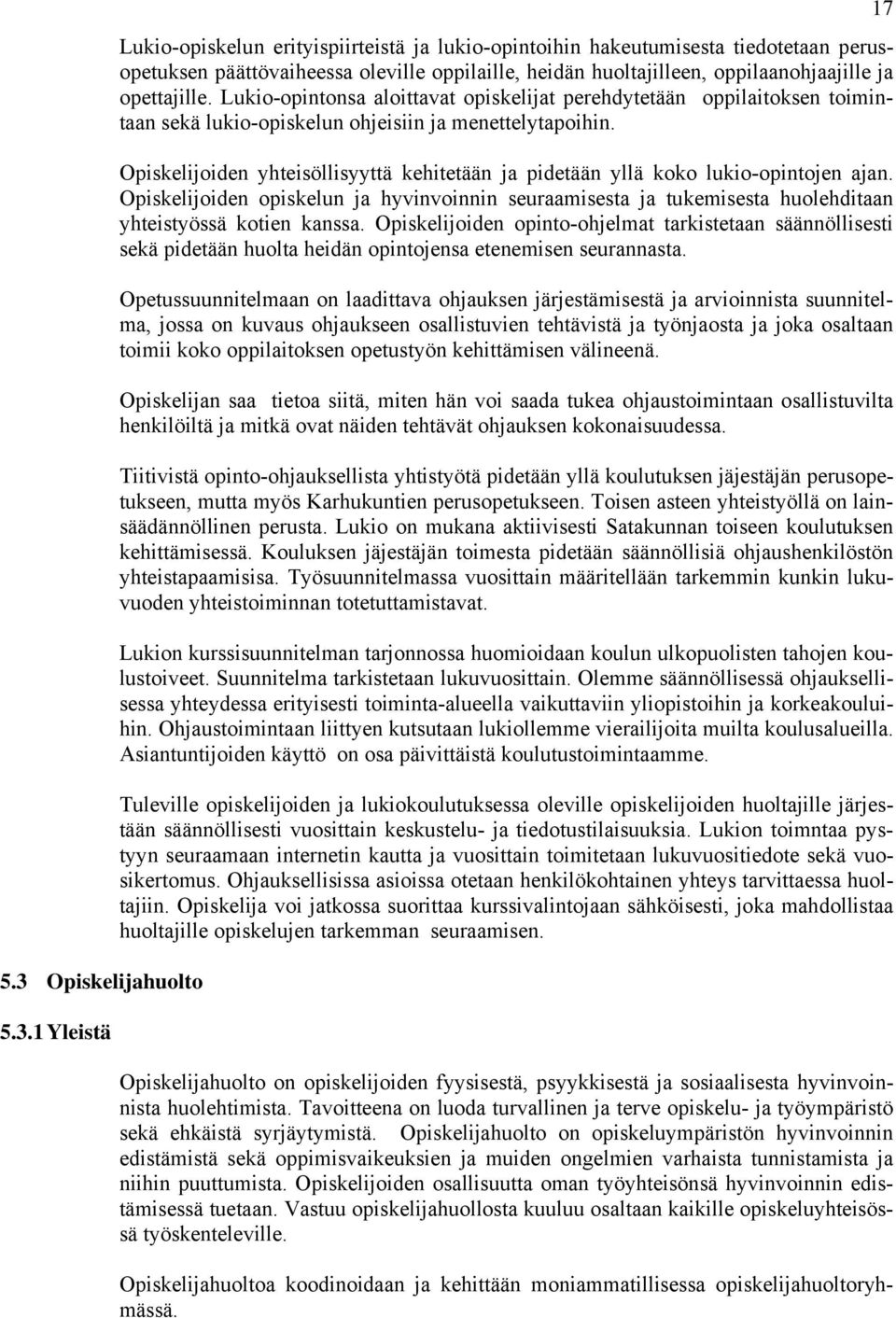 Opiskelijoiden yhteisöllisyyttä kehitetään ja pidetään yllä koko lukio-opintojen ajan. Opiskelijoiden opiskelun ja hyvinvoinnin seuraamisesta ja tukemisesta huolehditaan yhteistyössä kotien kanssa.