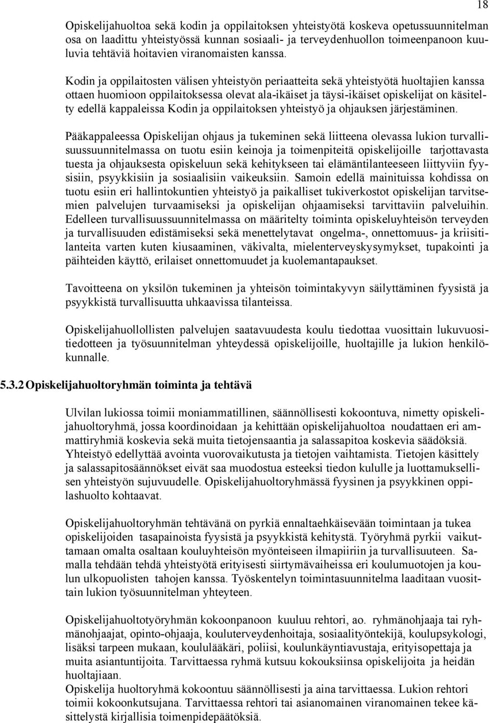 Kodin ja oppilaitosten välisen yhteistyön periaatteita sekä yhteistyötä huoltajien kanssa ottaen huomioon oppilaitoksessa olevat ala-ikäiset ja täysi-ikäiset opiskelijat on käsitelty edellä