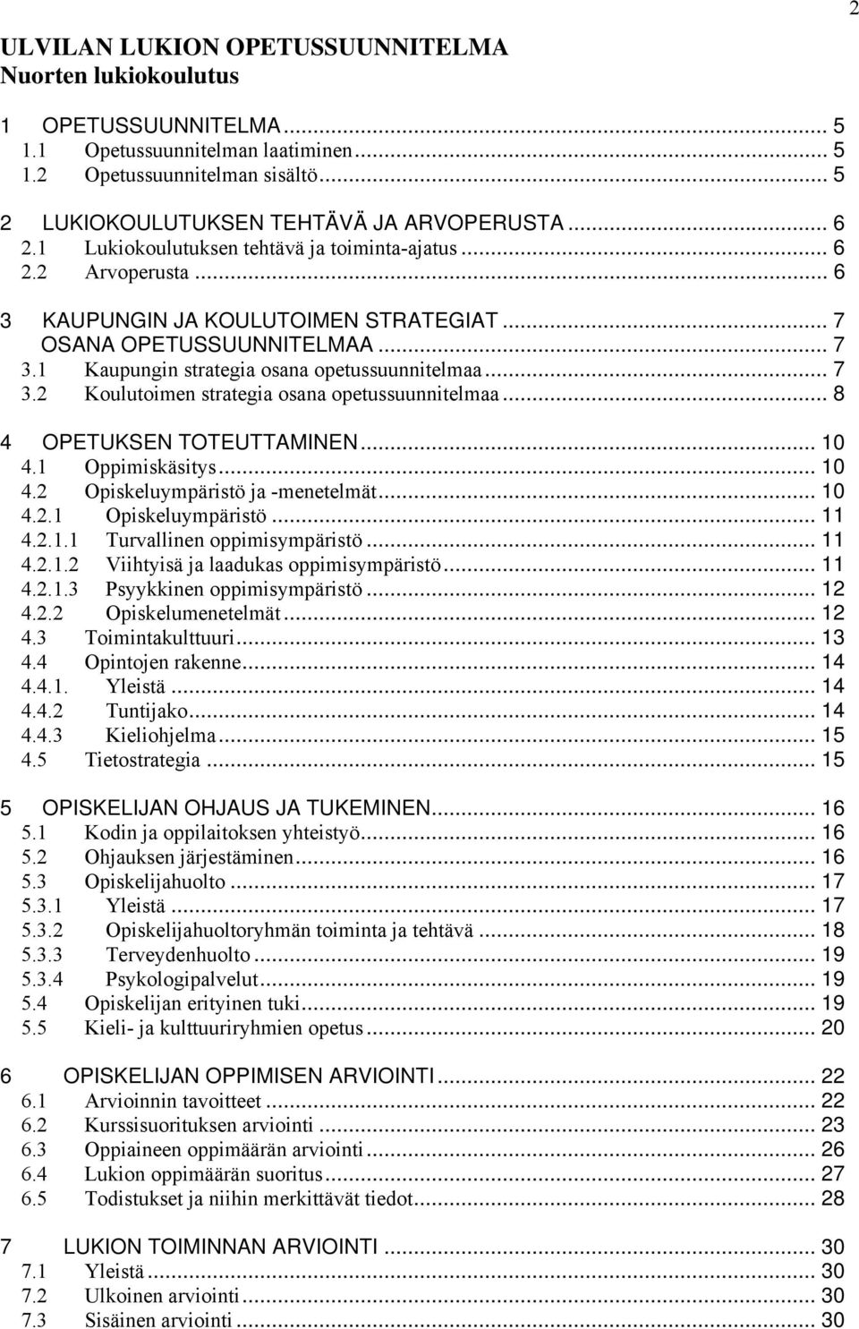 1 Kaupungin strategia osana opetussuunnitelmaa... 7 3.2 Koulutoimen strategia osana opetussuunnitelmaa... 8 4 OPETUKSEN TOTEUTTAMINEN... 10 4.1 Oppimiskäsitys... 10 4.2 Opiskeluympäristö ja -menetelmät.