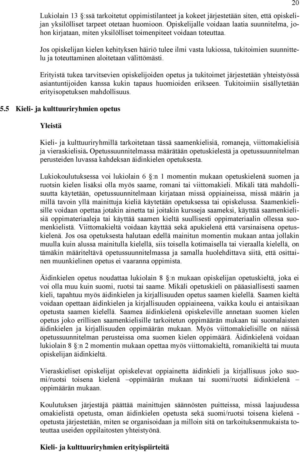 Jos opiskelijan kielen kehityksen häiriö tulee ilmi vasta lukiossa, tukitoimien suunnittelu ja toteuttaminen aloitetaan välittömästi.