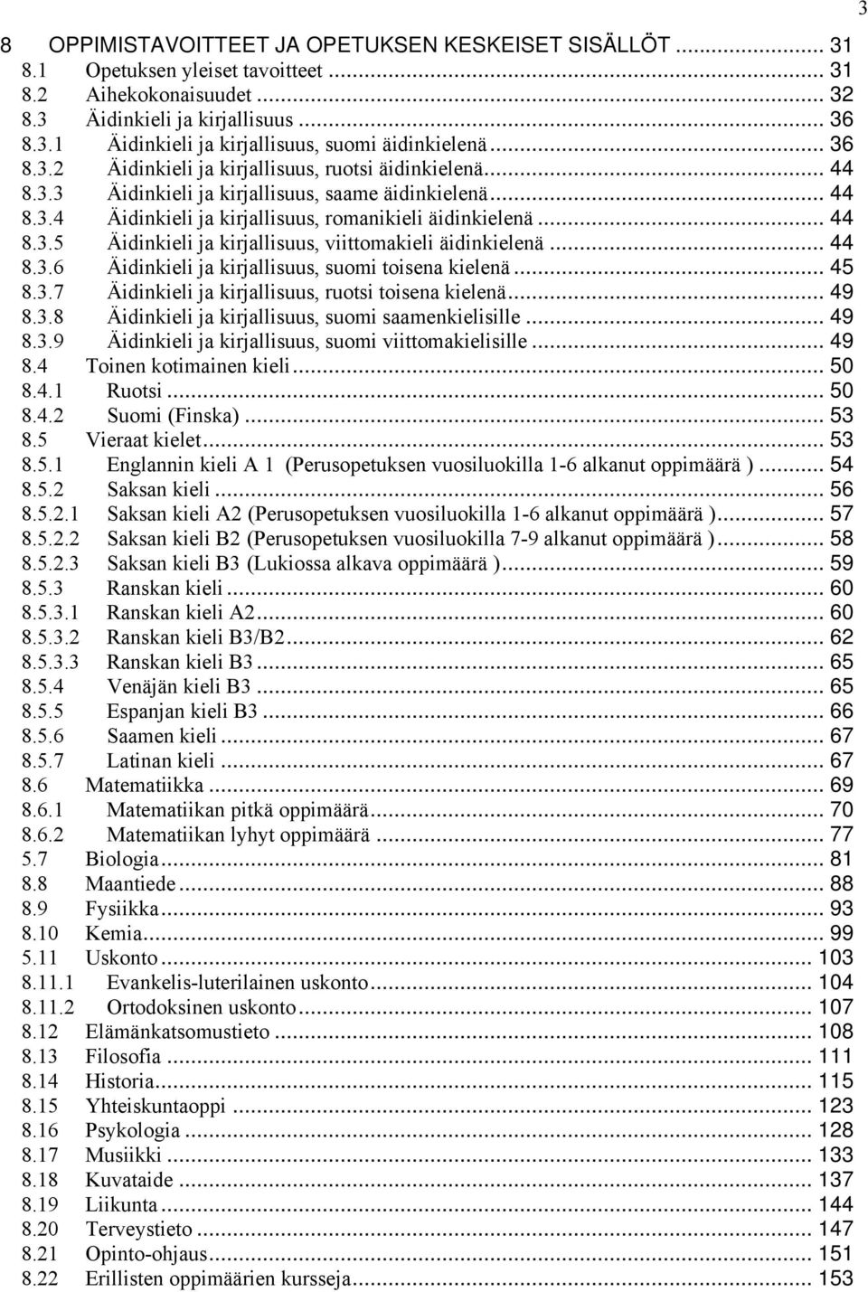 .. 44 8.3.6 Äidinkieli ja kirjallisuus, suomi toisena kielenä... 45 8.3.7 Äidinkieli ja kirjallisuus, ruotsi toisena kielenä... 49 8.3.8 Äidinkieli ja kirjallisuus, suomi saamenkielisille... 49 8.3.9 Äidinkieli ja kirjallisuus, suomi viittomakielisille.