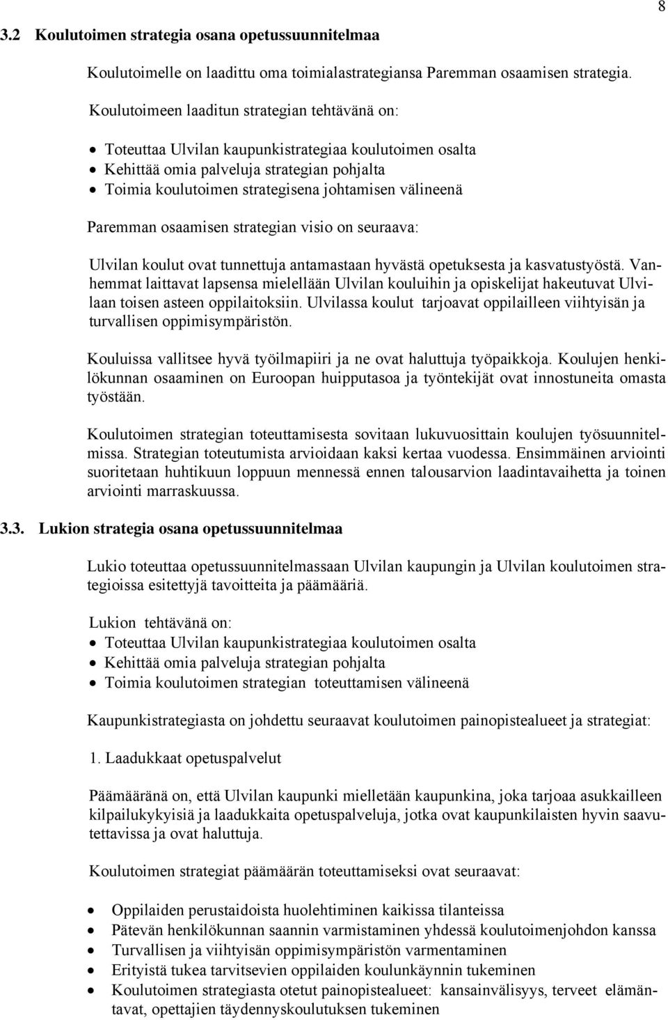 Paremman osaamisen strategian visio on seuraava: Ulvilan koulut ovat tunnettuja antamastaan hyvästä opetuksesta ja kasvatustyöstä.