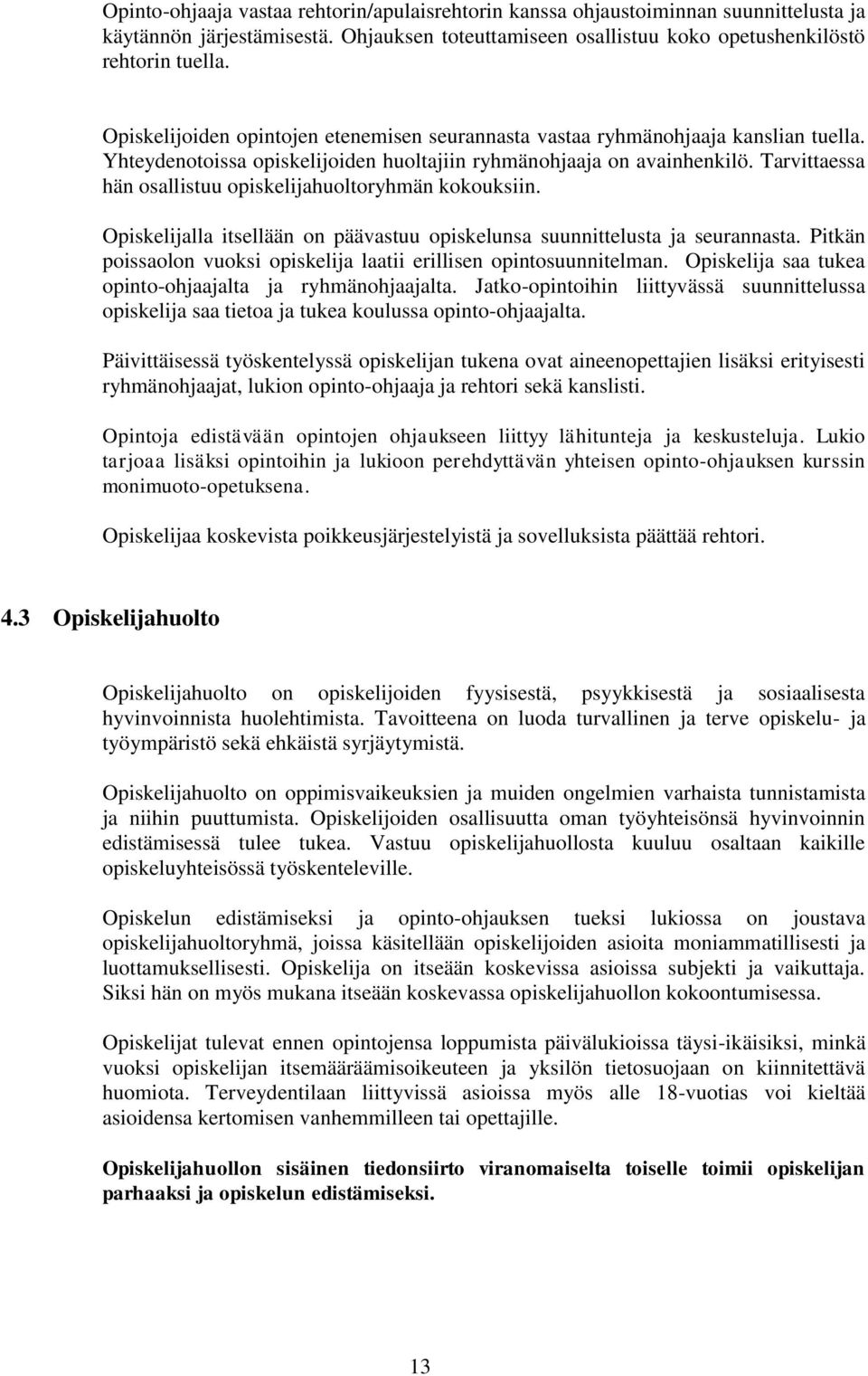 Tarvittaessa hän osallistuu opiskelijahuoltoryhmän kokouksiin. Opiskelijalla itsellään on päävastuu opiskelunsa suunnittelusta ja seurannasta.