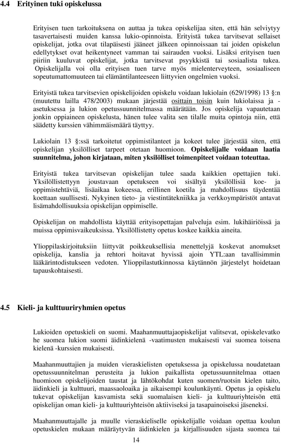 Lisäksi erityisen tuen piiriin kuuluvat opiskelijat, jotka tarvitsevat psyykkistä tai sosiaalista tukea.