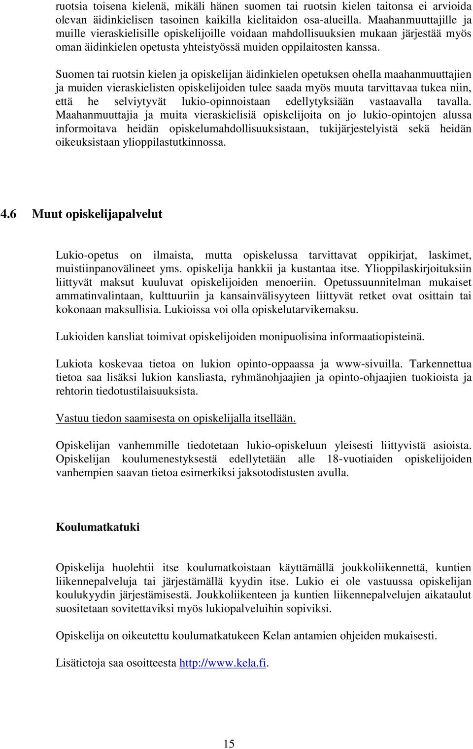 Suomen tai ruotsin kielen ja opiskelijan äidinkielen opetuksen ohella maahanmuuttajien ja muiden vieraskielisten opiskelijoiden tulee saada myös muuta tarvittavaa tukea niin, että he selviytyvät