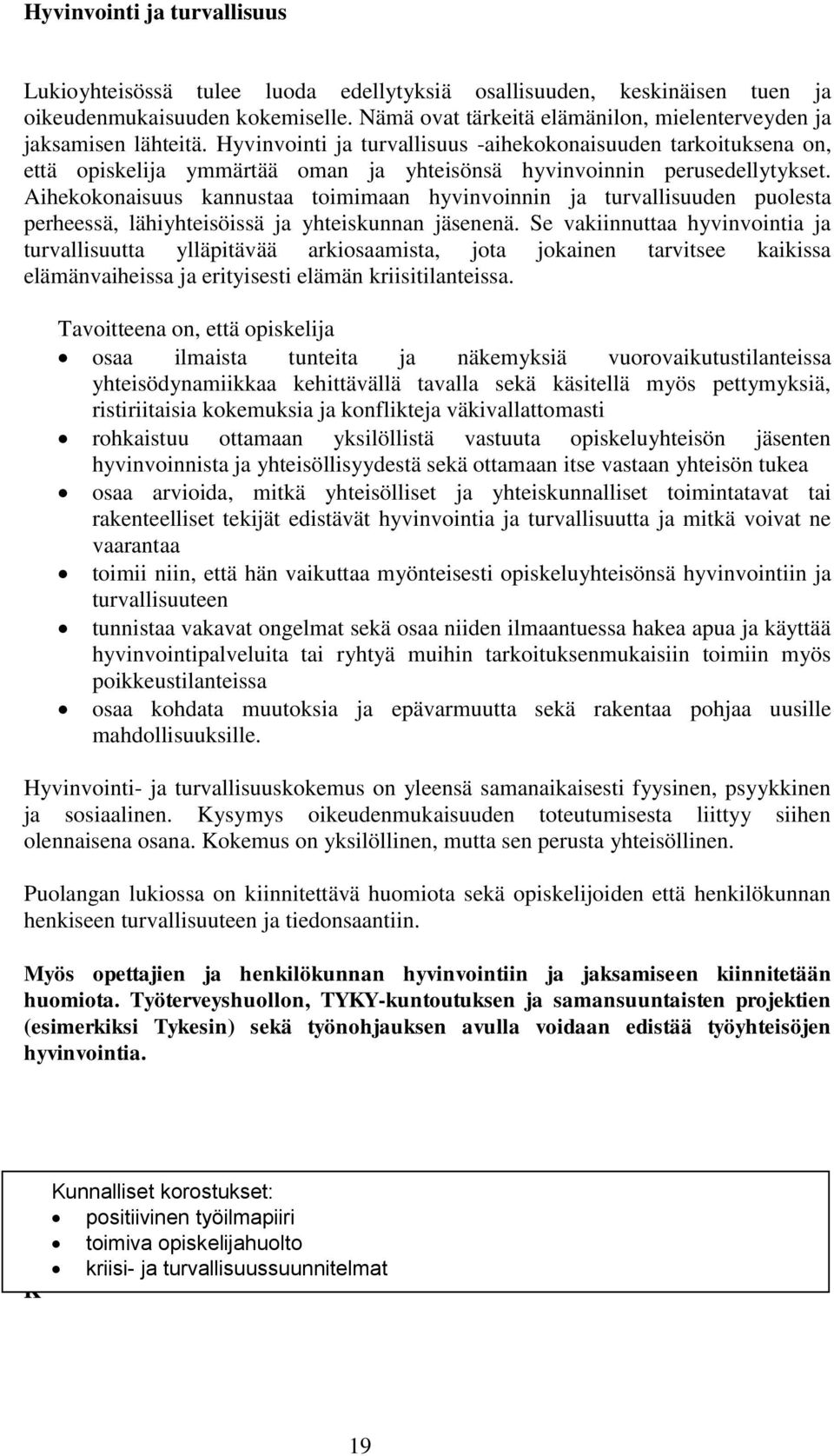 Hyvinvointi ja turvallisuus -aihekokonaisuuden tarkoituksena on, että opiskelija ymmärtää oman ja yhteisönsä hyvinvoinnin perusedellytykset.