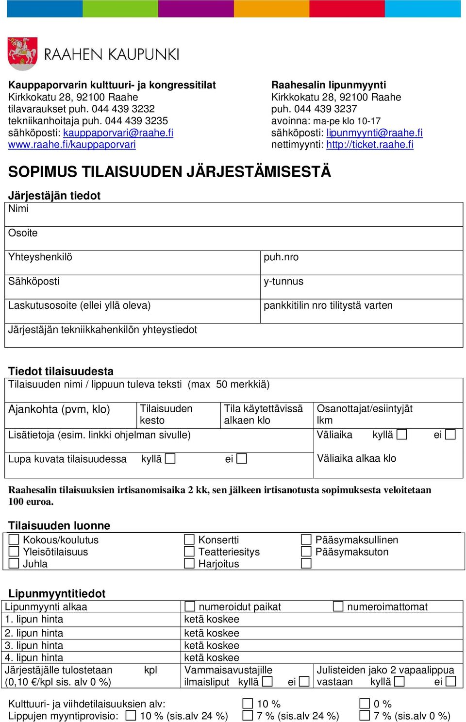 fi sähköposti: lipunmyynti@raahe.fi www.raahe.fi/kauppaporvari nettimyynti: http://ticket.raahe.fi SOPIMUS TILAISUUDEN JÄRJESTÄMISESTÄ Järjestäjän tiedot Nimi Osoite Yhteyshenkilö Sähköposti Laskutusosoite (ellei yllä oleva) puh.